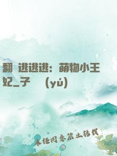 翻墻逃逃逃：萌物小王妃
